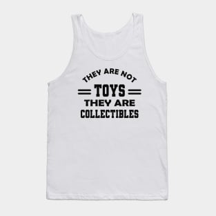 Collector - They are not toys they are collectibles Tank Top